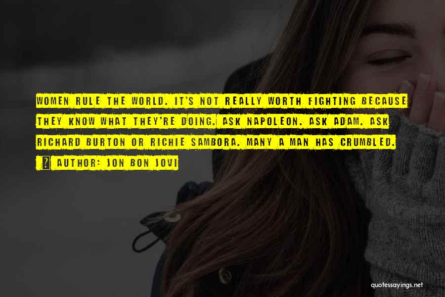 Jon Bon Jovi Quotes: Women Rule The World. It's Not Really Worth Fighting Because They Know What They're Doing. Ask Napoleon. Ask Adam. Ask