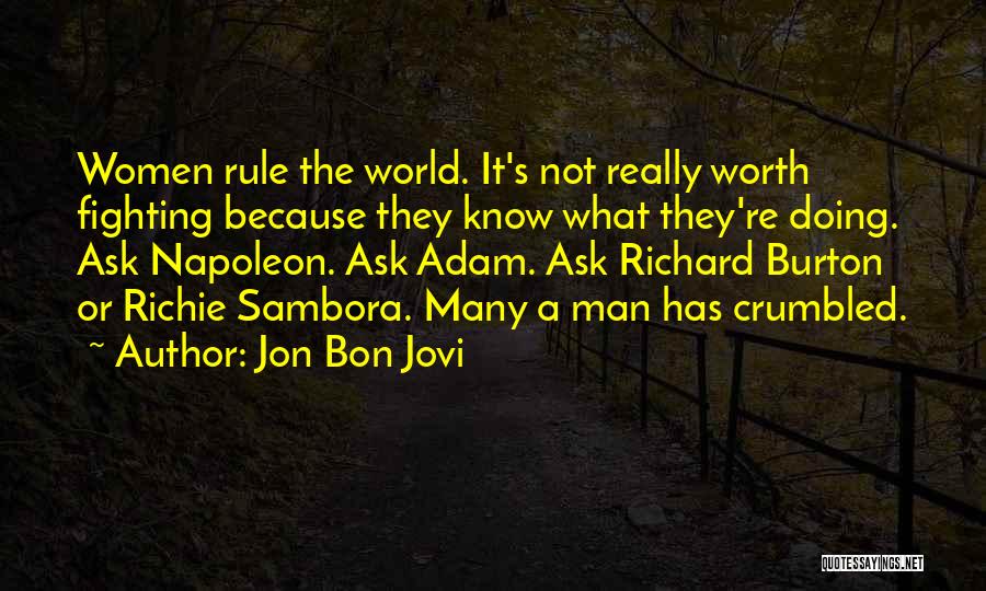 Jon Bon Jovi Quotes: Women Rule The World. It's Not Really Worth Fighting Because They Know What They're Doing. Ask Napoleon. Ask Adam. Ask