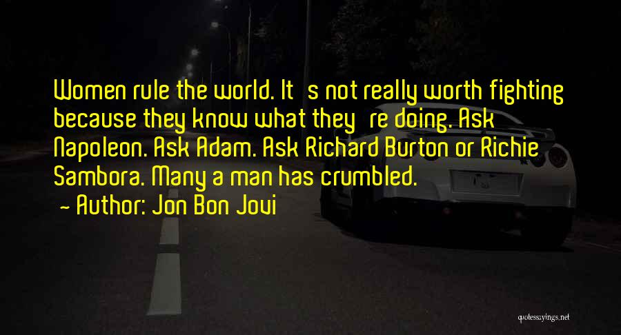 Jon Bon Jovi Quotes: Women Rule The World. It's Not Really Worth Fighting Because They Know What They're Doing. Ask Napoleon. Ask Adam. Ask