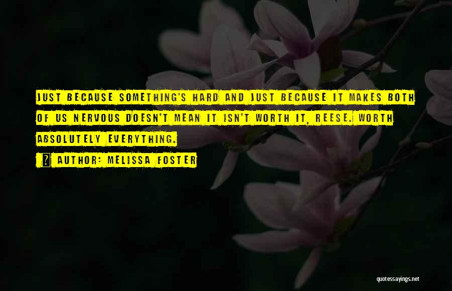 Melissa Foster Quotes: Just Because Something's Hard And Just Because It Makes Both Of Us Nervous Doesn't Mean It Isn't Worth It, Reese.