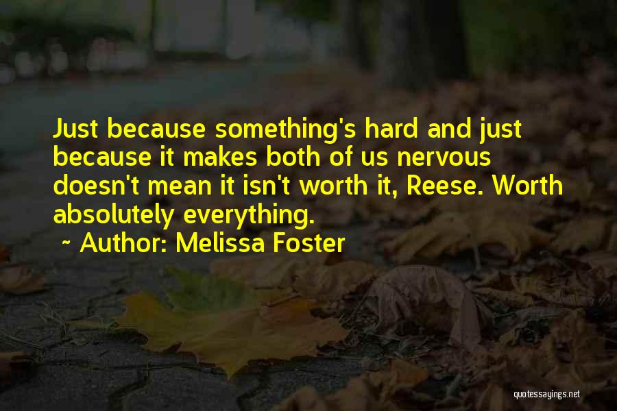 Melissa Foster Quotes: Just Because Something's Hard And Just Because It Makes Both Of Us Nervous Doesn't Mean It Isn't Worth It, Reese.