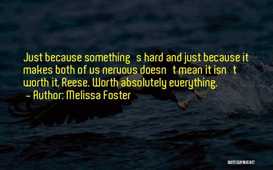 Melissa Foster Quotes: Just Because Something's Hard And Just Because It Makes Both Of Us Nervous Doesn't Mean It Isn't Worth It, Reese.