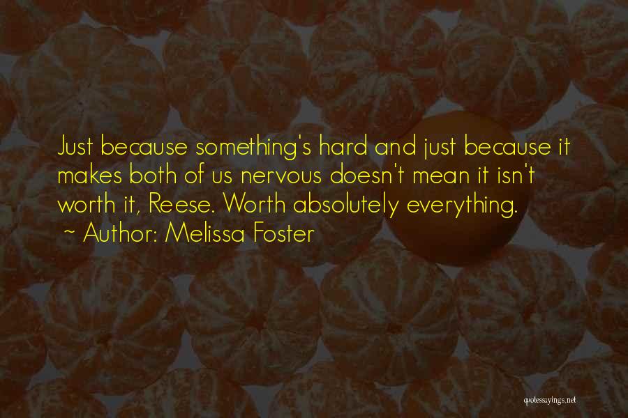 Melissa Foster Quotes: Just Because Something's Hard And Just Because It Makes Both Of Us Nervous Doesn't Mean It Isn't Worth It, Reese.