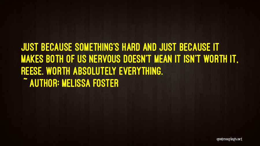 Melissa Foster Quotes: Just Because Something's Hard And Just Because It Makes Both Of Us Nervous Doesn't Mean It Isn't Worth It, Reese.