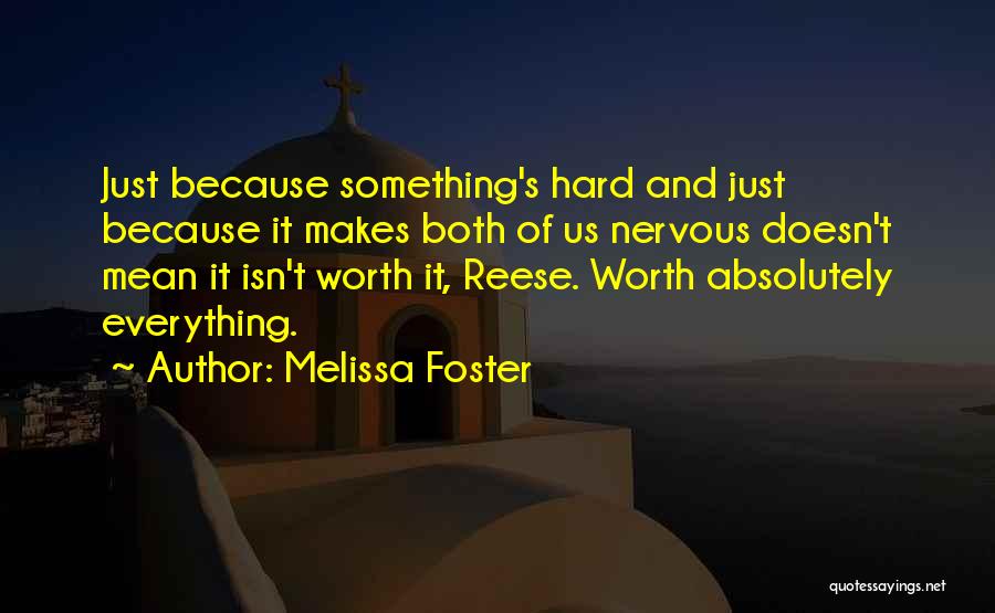 Melissa Foster Quotes: Just Because Something's Hard And Just Because It Makes Both Of Us Nervous Doesn't Mean It Isn't Worth It, Reese.