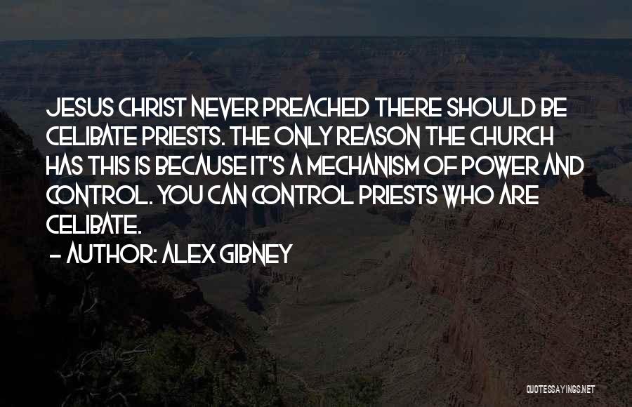 Alex Gibney Quotes: Jesus Christ Never Preached There Should Be Celibate Priests. The Only Reason The Church Has This Is Because It's A