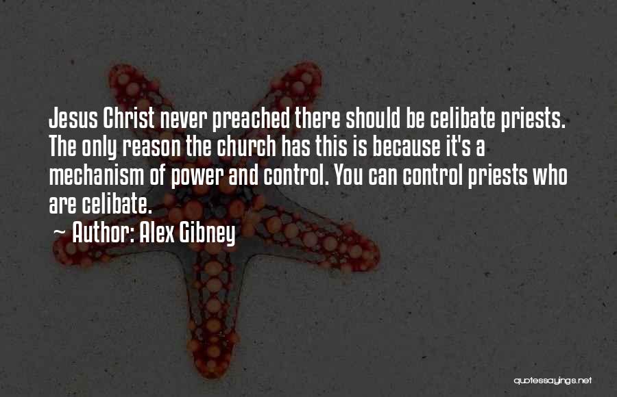 Alex Gibney Quotes: Jesus Christ Never Preached There Should Be Celibate Priests. The Only Reason The Church Has This Is Because It's A