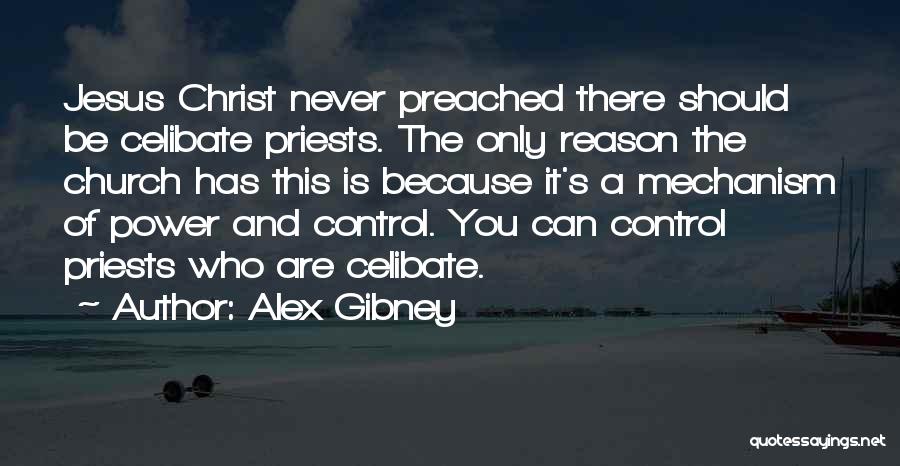 Alex Gibney Quotes: Jesus Christ Never Preached There Should Be Celibate Priests. The Only Reason The Church Has This Is Because It's A
