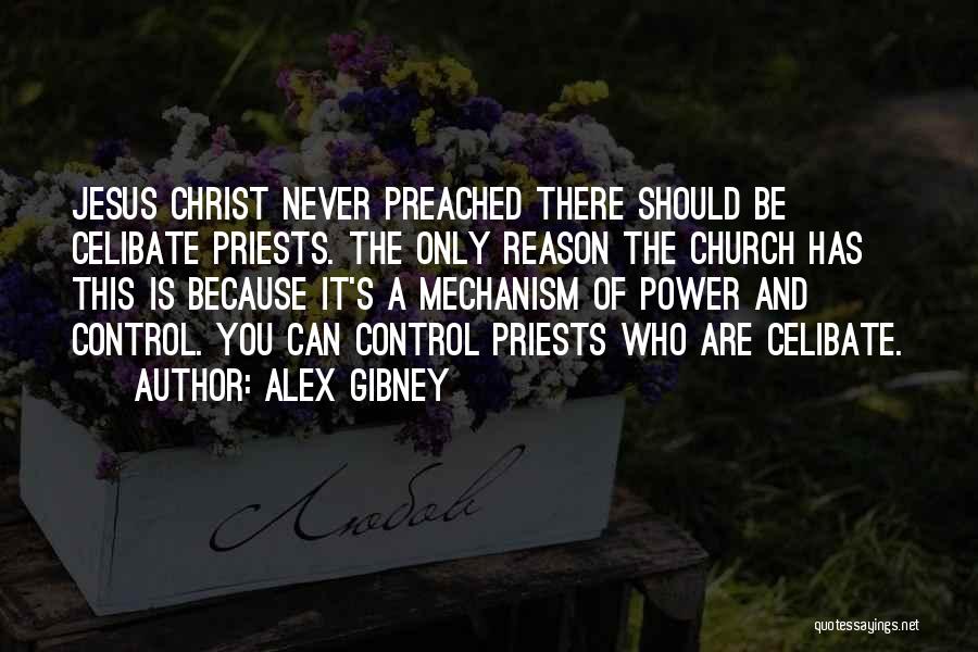 Alex Gibney Quotes: Jesus Christ Never Preached There Should Be Celibate Priests. The Only Reason The Church Has This Is Because It's A