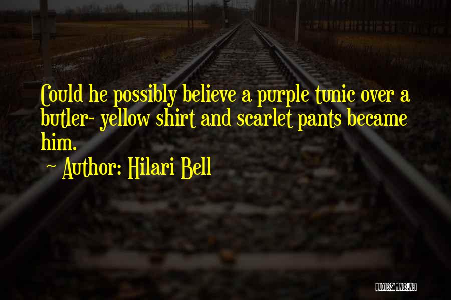 Hilari Bell Quotes: Could He Possibly Believe A Purple Tunic Over A Butler- Yellow Shirt And Scarlet Pants Became Him.