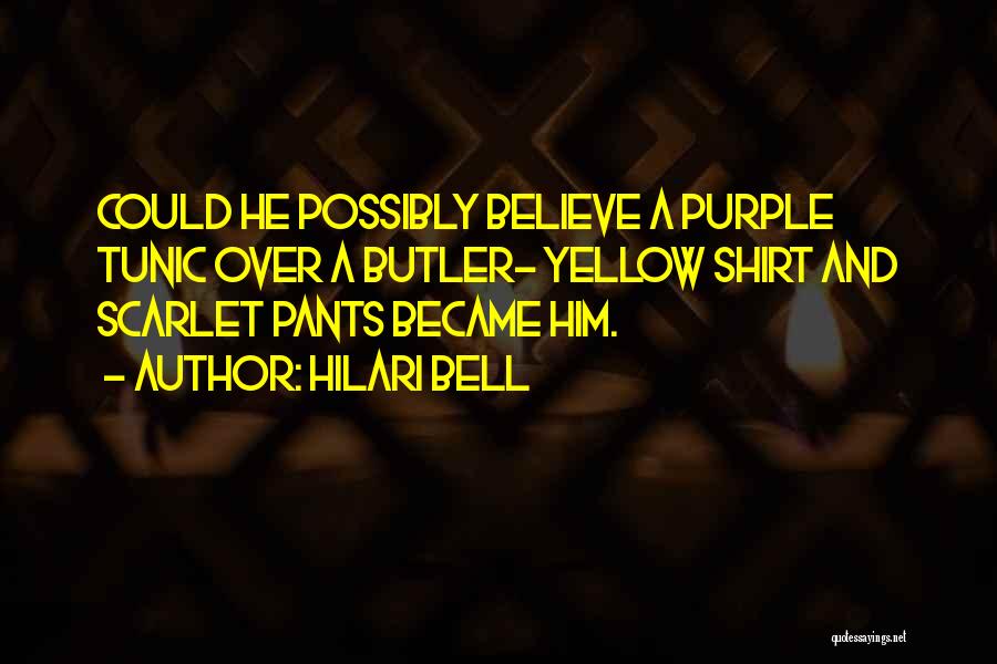 Hilari Bell Quotes: Could He Possibly Believe A Purple Tunic Over A Butler- Yellow Shirt And Scarlet Pants Became Him.