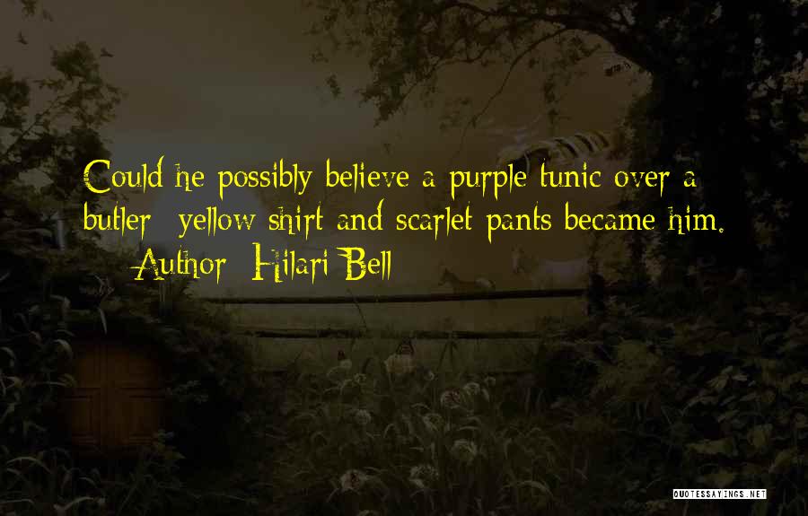 Hilari Bell Quotes: Could He Possibly Believe A Purple Tunic Over A Butler- Yellow Shirt And Scarlet Pants Became Him.