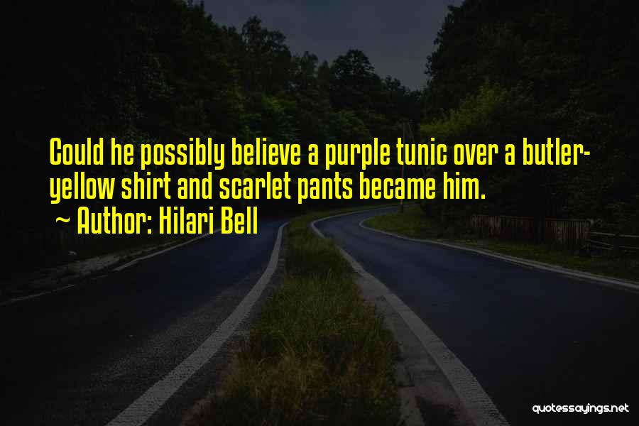 Hilari Bell Quotes: Could He Possibly Believe A Purple Tunic Over A Butler- Yellow Shirt And Scarlet Pants Became Him.