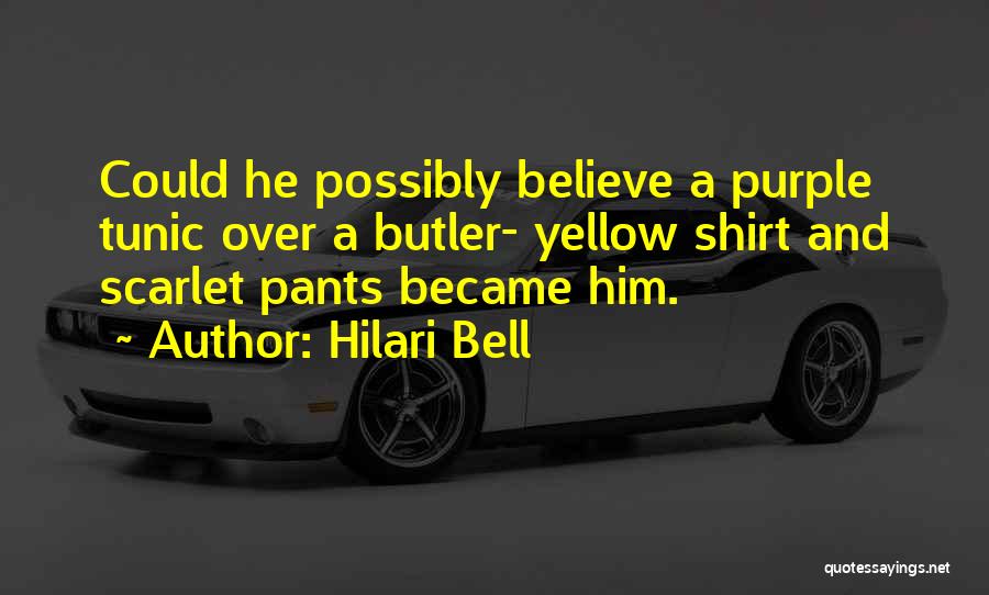 Hilari Bell Quotes: Could He Possibly Believe A Purple Tunic Over A Butler- Yellow Shirt And Scarlet Pants Became Him.