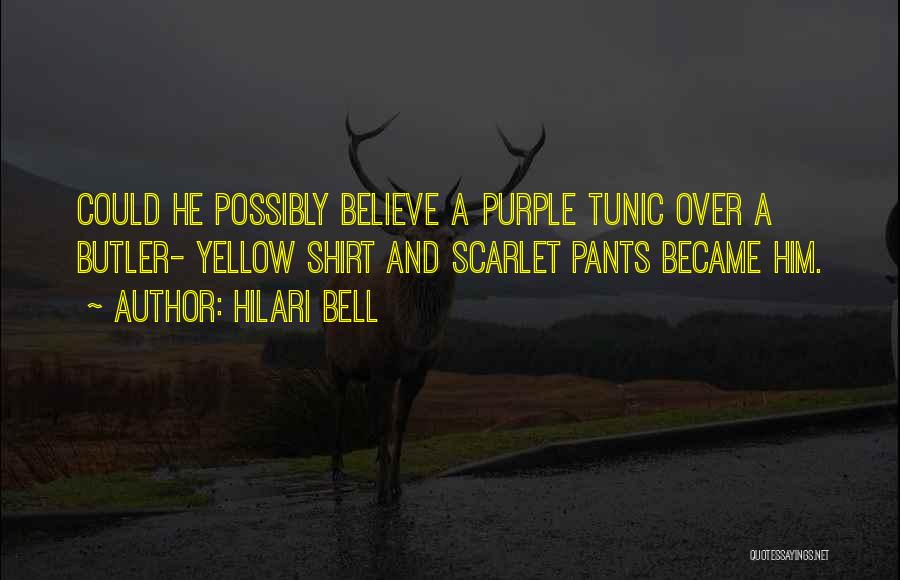 Hilari Bell Quotes: Could He Possibly Believe A Purple Tunic Over A Butler- Yellow Shirt And Scarlet Pants Became Him.