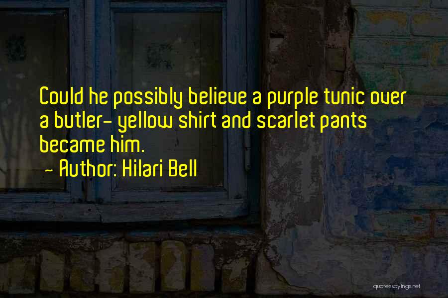 Hilari Bell Quotes: Could He Possibly Believe A Purple Tunic Over A Butler- Yellow Shirt And Scarlet Pants Became Him.