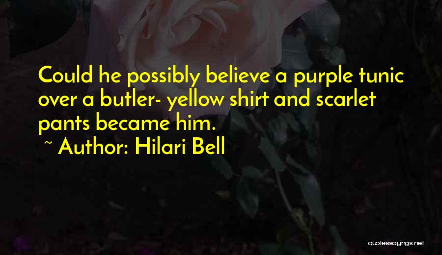 Hilari Bell Quotes: Could He Possibly Believe A Purple Tunic Over A Butler- Yellow Shirt And Scarlet Pants Became Him.