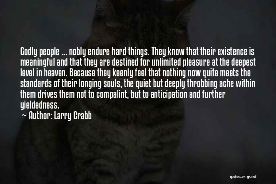 Larry Crabb Quotes: Godly People ... Nobly Endure Hard Things. They Know That Their Existence Is Meaningful And That They Are Destined For