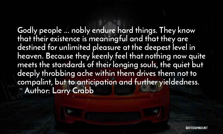 Larry Crabb Quotes: Godly People ... Nobly Endure Hard Things. They Know That Their Existence Is Meaningful And That They Are Destined For