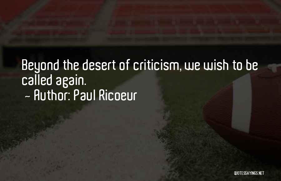 Paul Ricoeur Quotes: Beyond The Desert Of Criticism, We Wish To Be Called Again.