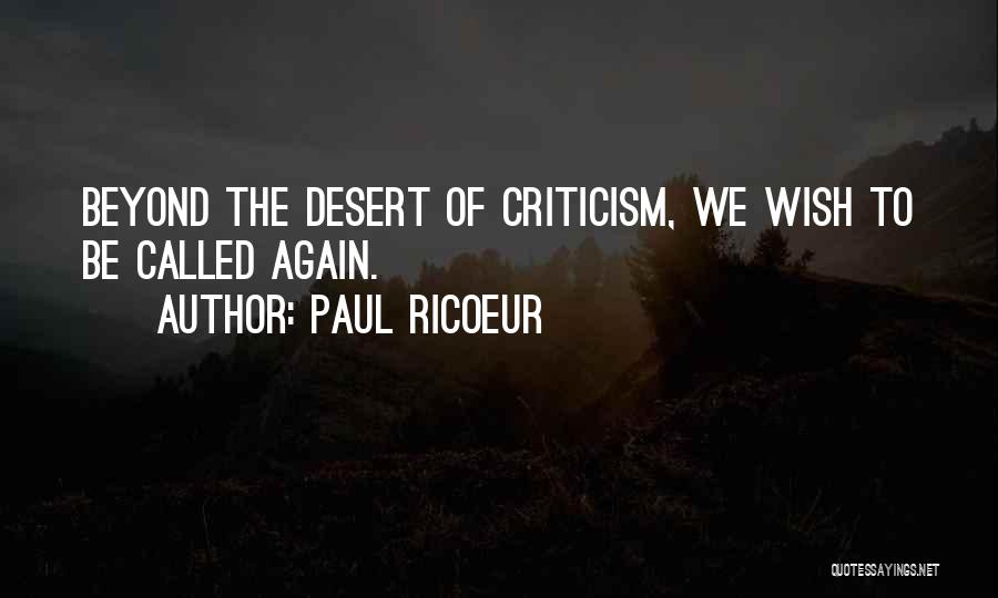 Paul Ricoeur Quotes: Beyond The Desert Of Criticism, We Wish To Be Called Again.
