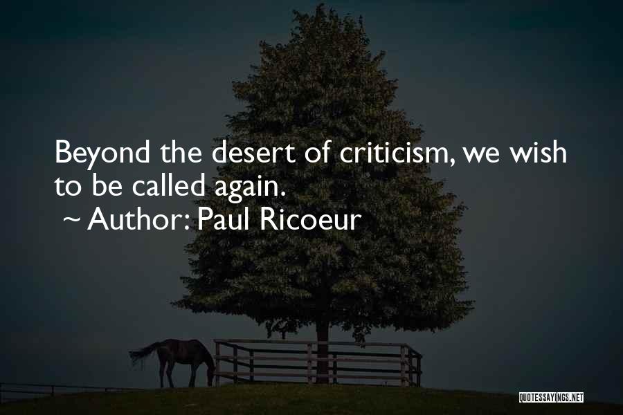 Paul Ricoeur Quotes: Beyond The Desert Of Criticism, We Wish To Be Called Again.