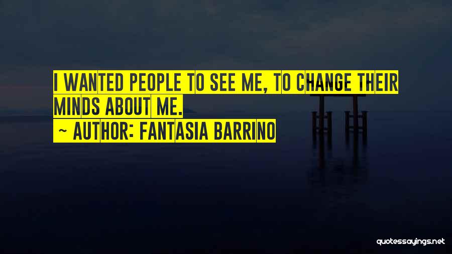 Fantasia Barrino Quotes: I Wanted People To See Me, To Change Their Minds About Me.