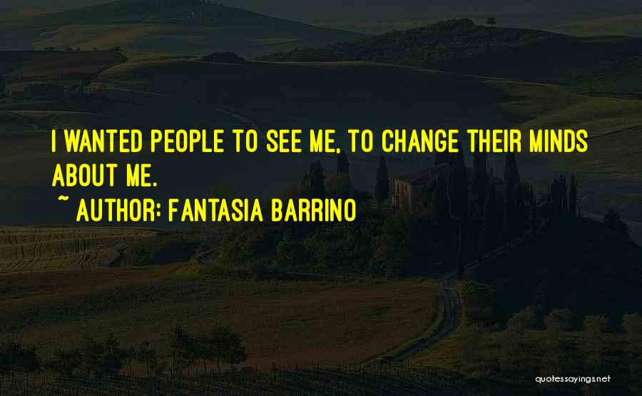 Fantasia Barrino Quotes: I Wanted People To See Me, To Change Their Minds About Me.