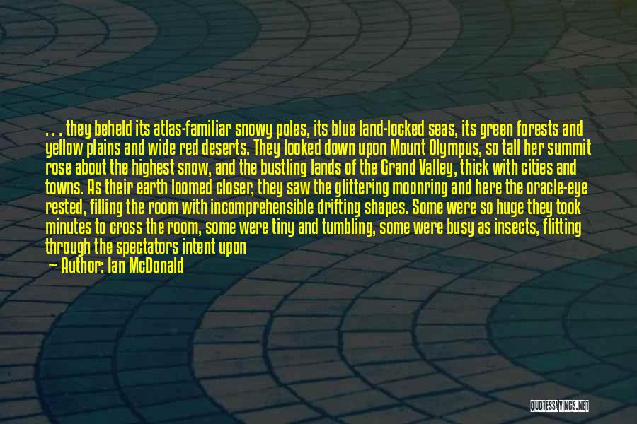 Ian McDonald Quotes: . . . They Beheld Its Atlas-familiar Snowy Poles, Its Blue Land-locked Seas, Its Green Forests And Yellow Plains And