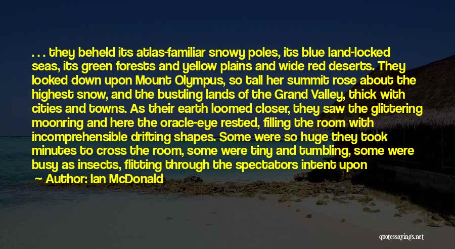 Ian McDonald Quotes: . . . They Beheld Its Atlas-familiar Snowy Poles, Its Blue Land-locked Seas, Its Green Forests And Yellow Plains And