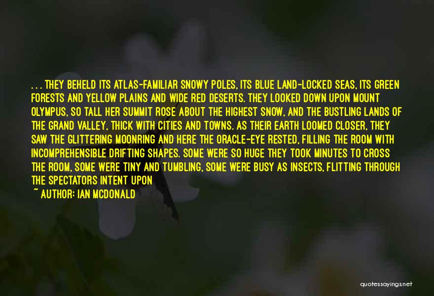 Ian McDonald Quotes: . . . They Beheld Its Atlas-familiar Snowy Poles, Its Blue Land-locked Seas, Its Green Forests And Yellow Plains And