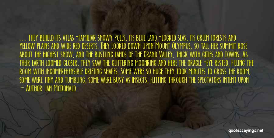 Ian McDonald Quotes: . . . They Beheld Its Atlas-familiar Snowy Poles, Its Blue Land-locked Seas, Its Green Forests And Yellow Plains And