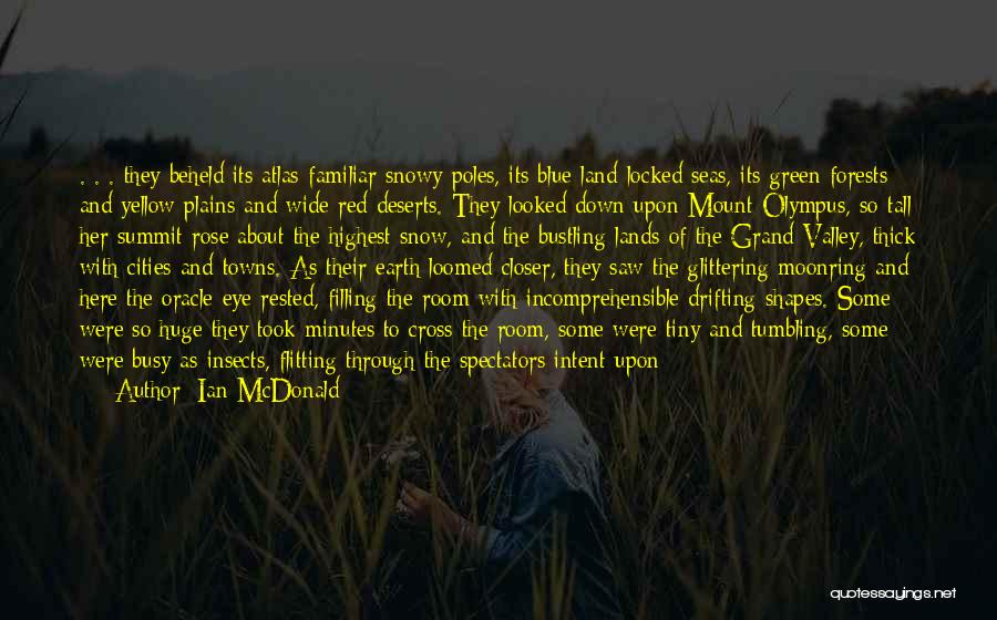 Ian McDonald Quotes: . . . They Beheld Its Atlas-familiar Snowy Poles, Its Blue Land-locked Seas, Its Green Forests And Yellow Plains And