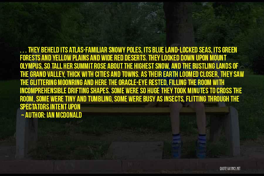Ian McDonald Quotes: . . . They Beheld Its Atlas-familiar Snowy Poles, Its Blue Land-locked Seas, Its Green Forests And Yellow Plains And
