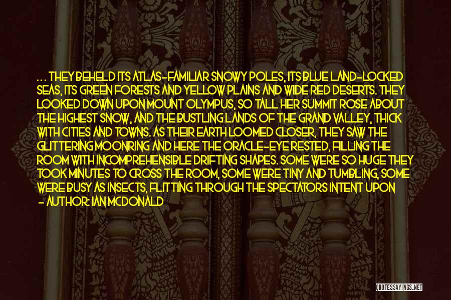 Ian McDonald Quotes: . . . They Beheld Its Atlas-familiar Snowy Poles, Its Blue Land-locked Seas, Its Green Forests And Yellow Plains And