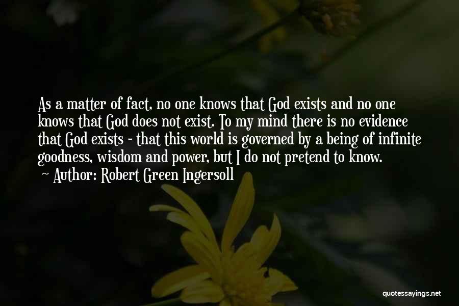 Robert Green Ingersoll Quotes: As A Matter Of Fact, No One Knows That God Exists And No One Knows That God Does Not Exist.