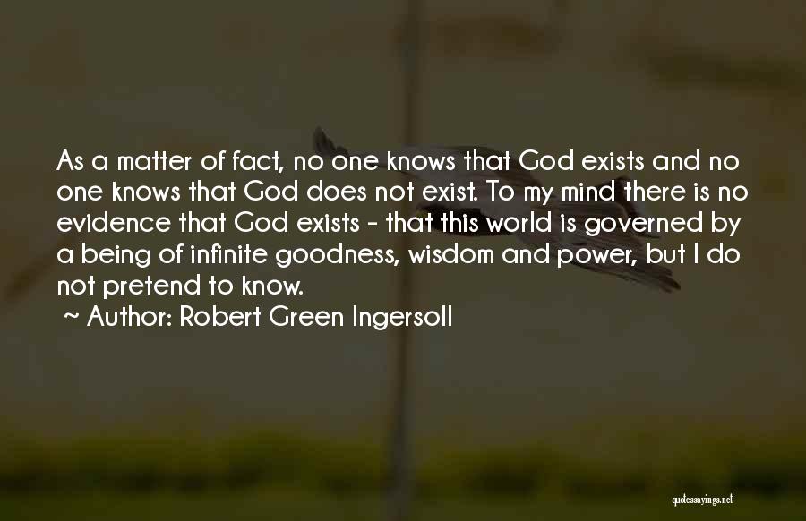 Robert Green Ingersoll Quotes: As A Matter Of Fact, No One Knows That God Exists And No One Knows That God Does Not Exist.