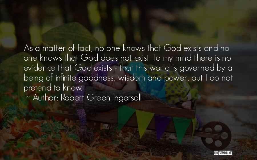 Robert Green Ingersoll Quotes: As A Matter Of Fact, No One Knows That God Exists And No One Knows That God Does Not Exist.