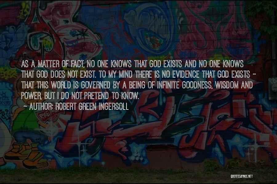 Robert Green Ingersoll Quotes: As A Matter Of Fact, No One Knows That God Exists And No One Knows That God Does Not Exist.