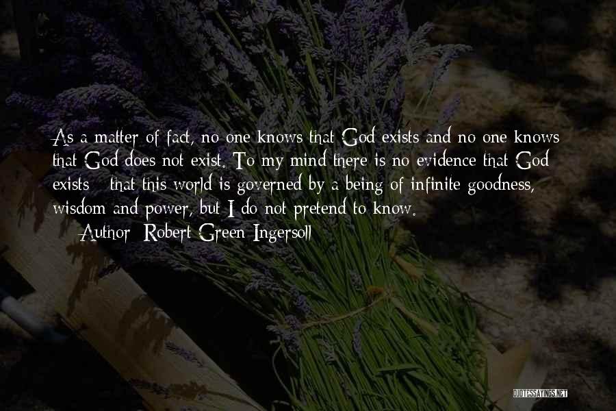 Robert Green Ingersoll Quotes: As A Matter Of Fact, No One Knows That God Exists And No One Knows That God Does Not Exist.