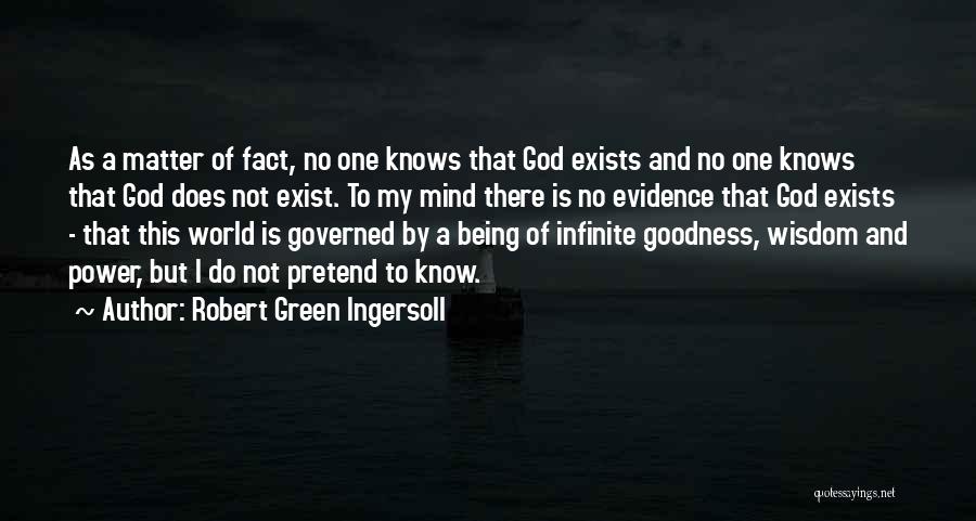 Robert Green Ingersoll Quotes: As A Matter Of Fact, No One Knows That God Exists And No One Knows That God Does Not Exist.