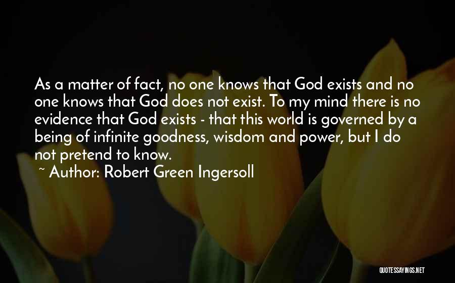 Robert Green Ingersoll Quotes: As A Matter Of Fact, No One Knows That God Exists And No One Knows That God Does Not Exist.
