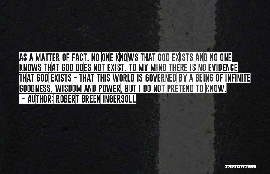 Robert Green Ingersoll Quotes: As A Matter Of Fact, No One Knows That God Exists And No One Knows That God Does Not Exist.