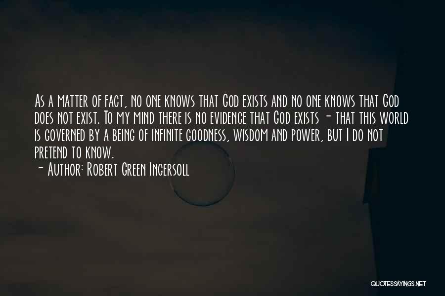 Robert Green Ingersoll Quotes: As A Matter Of Fact, No One Knows That God Exists And No One Knows That God Does Not Exist.