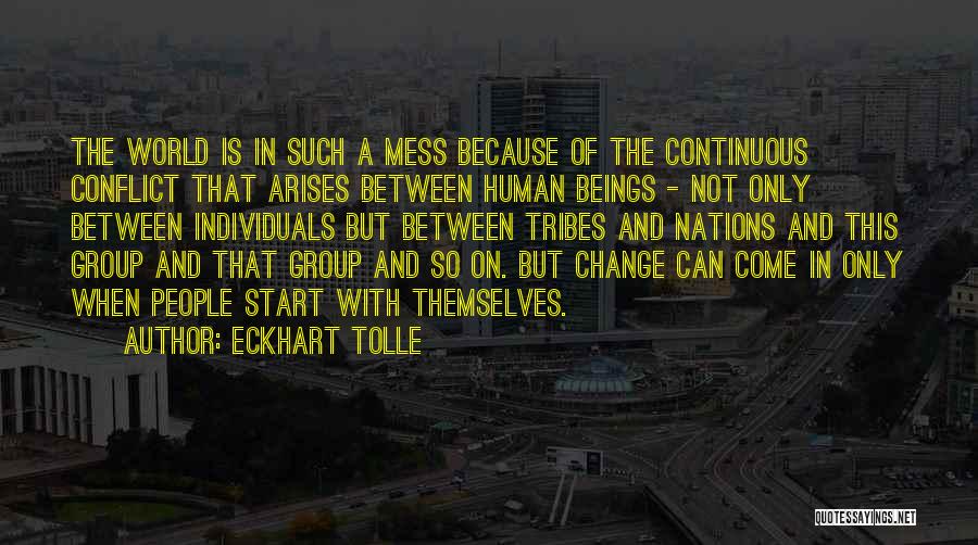 Eckhart Tolle Quotes: The World Is In Such A Mess Because Of The Continuous Conflict That Arises Between Human Beings - Not Only