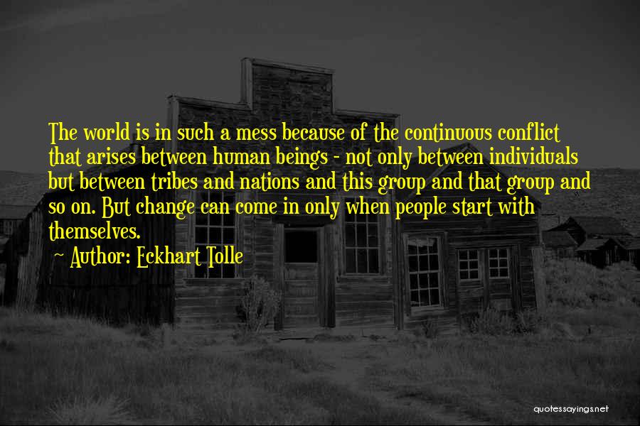 Eckhart Tolle Quotes: The World Is In Such A Mess Because Of The Continuous Conflict That Arises Between Human Beings - Not Only