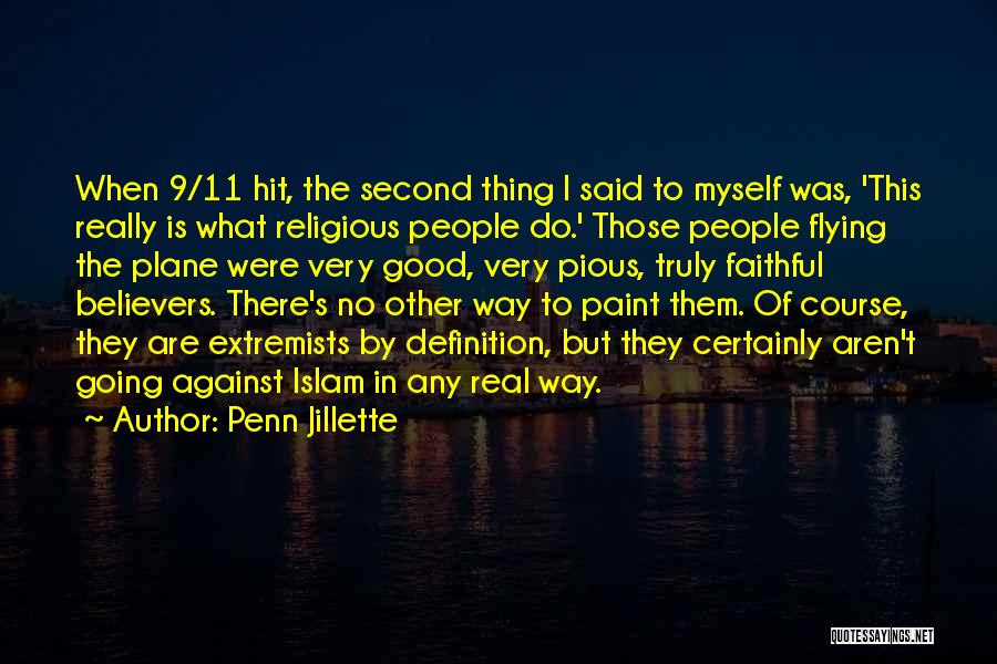 Penn Jillette Quotes: When 9/11 Hit, The Second Thing I Said To Myself Was, 'this Really Is What Religious People Do.' Those People