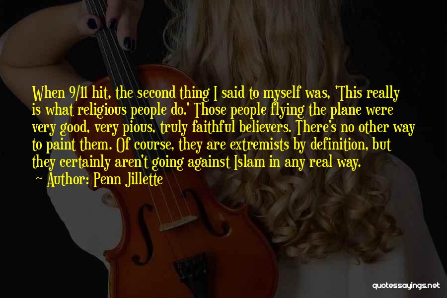Penn Jillette Quotes: When 9/11 Hit, The Second Thing I Said To Myself Was, 'this Really Is What Religious People Do.' Those People