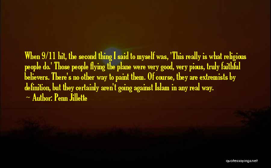 Penn Jillette Quotes: When 9/11 Hit, The Second Thing I Said To Myself Was, 'this Really Is What Religious People Do.' Those People