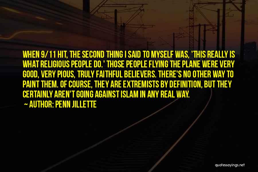 Penn Jillette Quotes: When 9/11 Hit, The Second Thing I Said To Myself Was, 'this Really Is What Religious People Do.' Those People